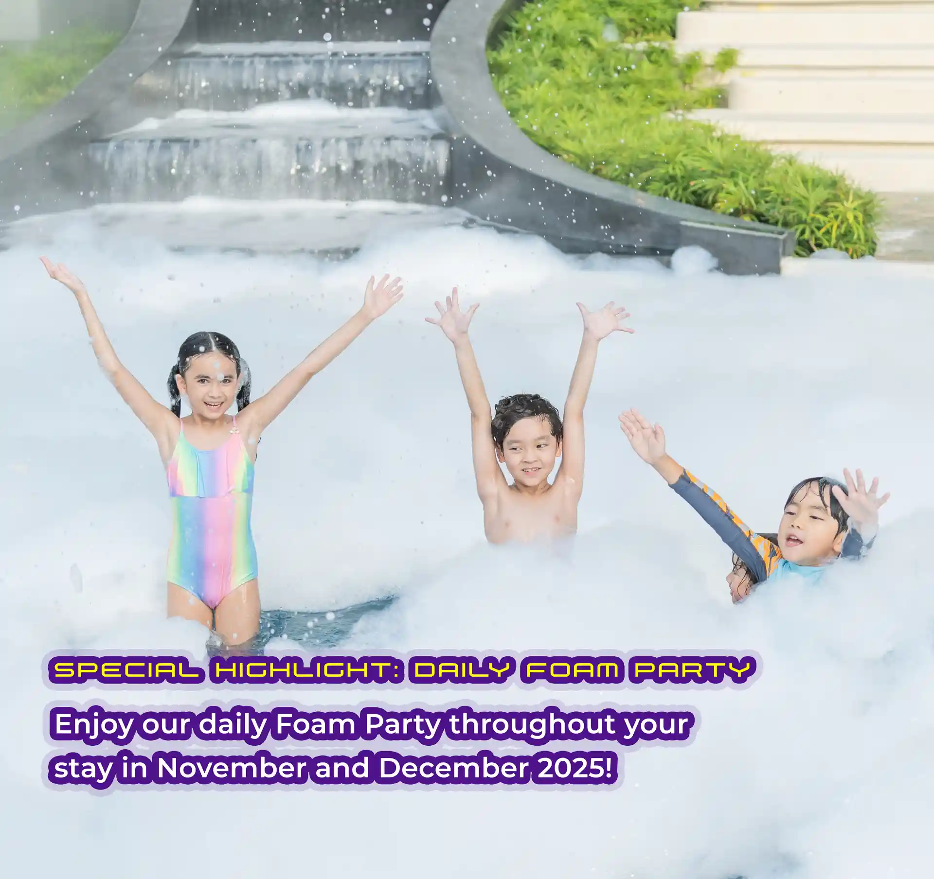 Enjoy our daily Foam Party throughout your stay in November and December 2025!